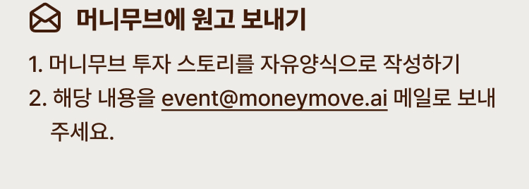 1: 머니무브에 원고 보내기 머니무브 투자스토리를 자유 양식으로 작성하기 해당내용을 event@moneymove.ai 에 보내주세요